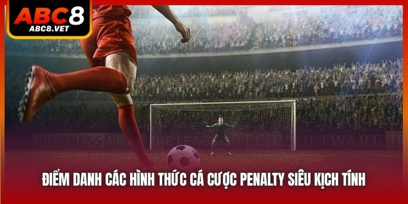 Điểm danh các hình thức cá cược penalty siêu kịch tính